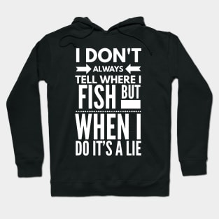 I DON'T ALWAYS TELL WHERE I FISH BUT WHEN I DO IT'S A LIE Hoodie